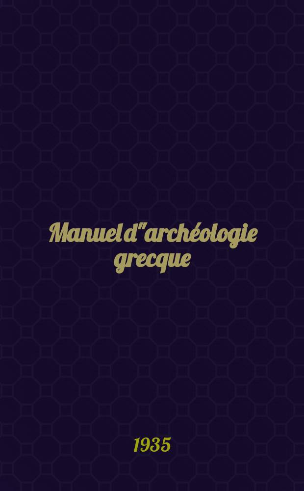 Manuel d"archéologie grecque : La sculpture ... 1 : Période archaique
