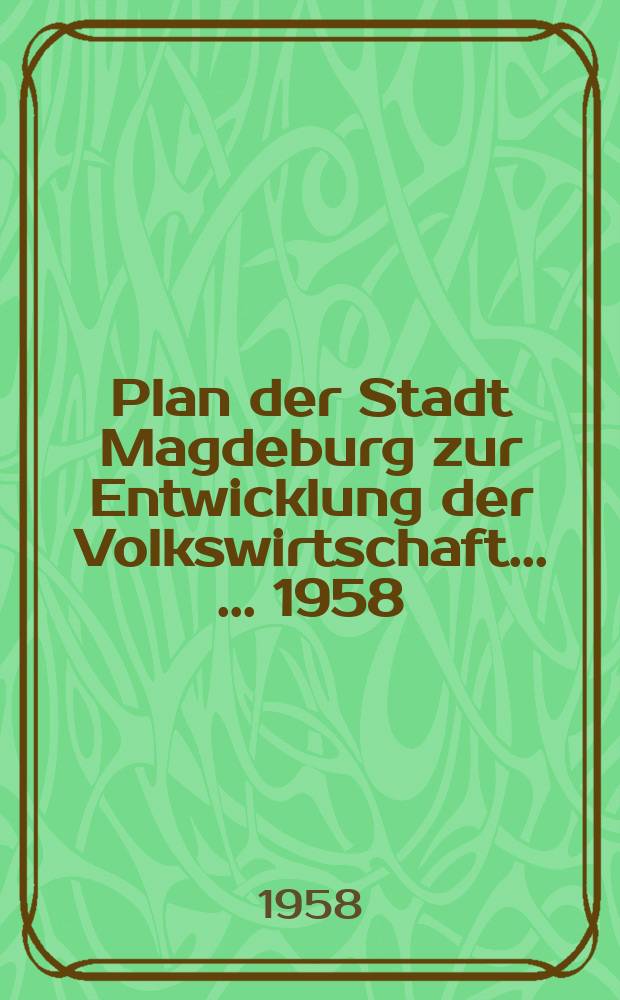 Plan der Stadt Magdeburg zur Entwicklung der Volkswirtschaft ... ... 1958