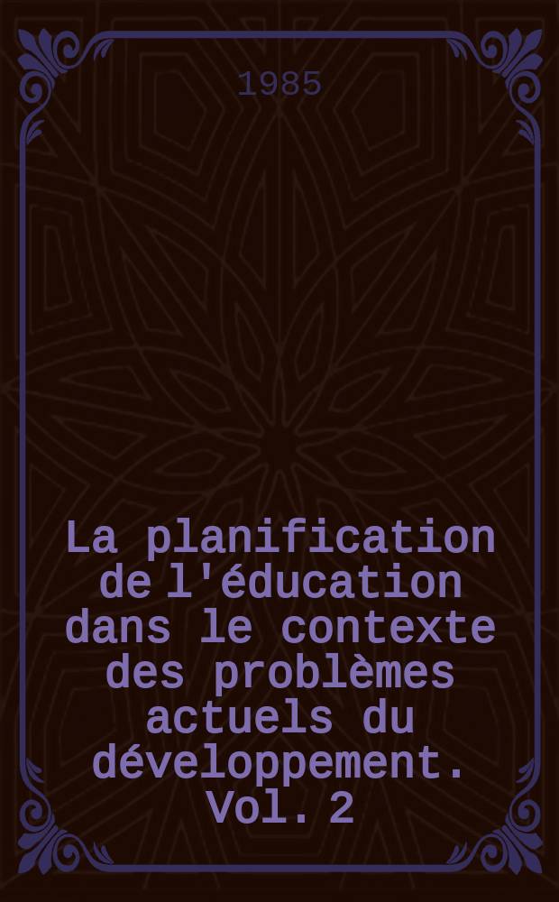 La planification de l'éducation dans le contexte des problèmes actuels du développement. Vol. 2 : Vol. Communications présentées à un Séminaire de l'IlPE, Paris, 3-8 octobre 1983