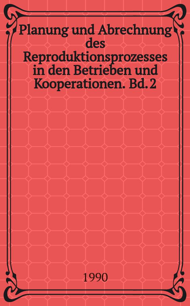 Planung und Abrechnung des Reproduktionsprozesses in den Betrieben und Kooperationen. Bd. 2