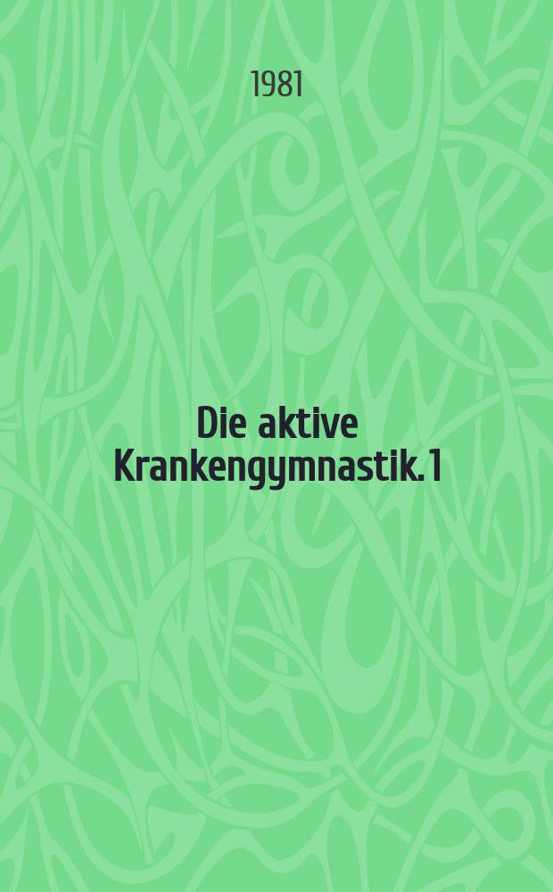 Die aktive Krankengymnastik. 1 : Aufbau der Bewegung, krankengymnastische Übungen, Bewegungstherapie