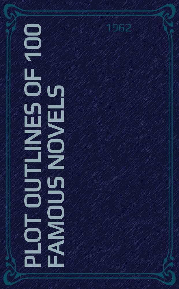 Plot outlines of 100 famous novels : [A guide to the world's great masterpieces]. [1] : The first hundred