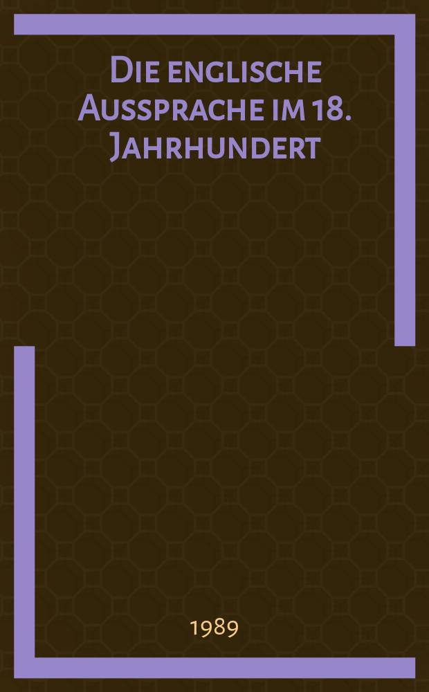 Die englische Aussprache im 18. Jahrhundert : Im Lichte englisch-französischer Zeugnisse. T. 1 : Das "Dictionnaire de la prononcation angloise", 1756