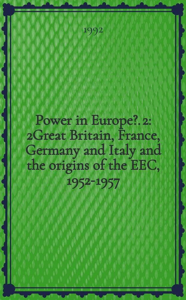 Power in Europe?. 2 : 2Great Britain, France, Germany and Italy and the origins of the EEC, 1952-1957