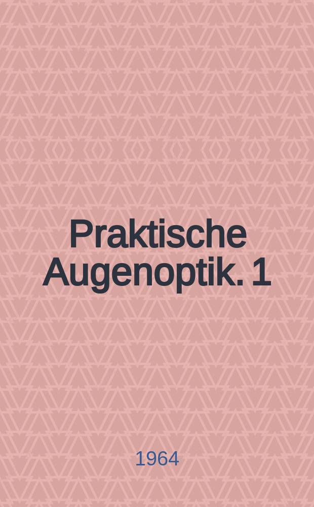 Praktische Augenoptik. [1] : Brillenglasbestimmung