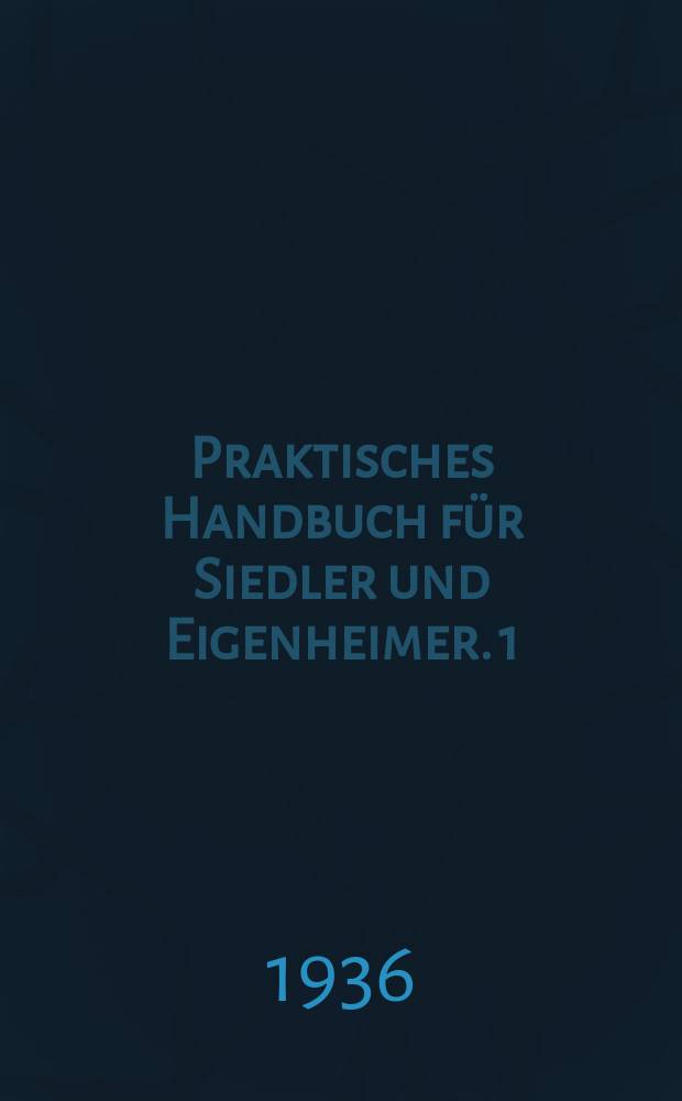Praktisches Handbuch für Siedler und Eigenheimer. [1] : Das Eigenheim
