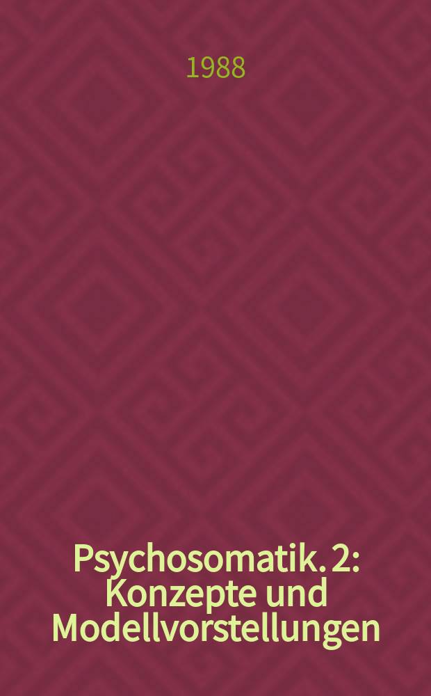 Psychosomatik. 2 : Konzepte und Modellvorstellungen