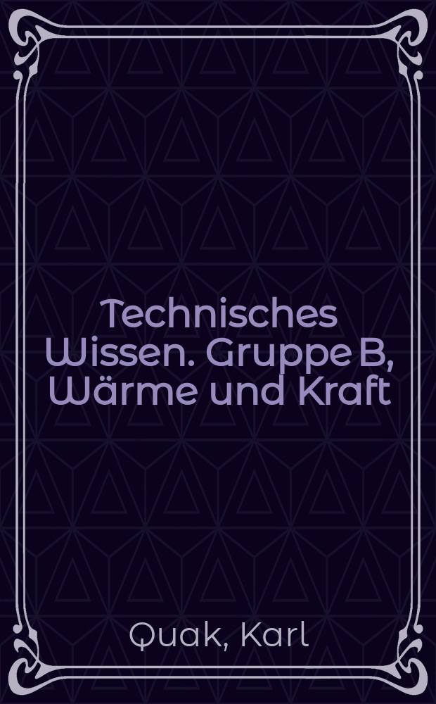 Technisches Wissen. [Gruppe] [B], Wärme und Kraft