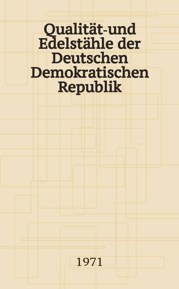 Qualitäts- und Edelstähle der Deutschen Demokratischen Republik : [Katalog]. Bd. 1 : Eigenschaften. Behandlung. Verwendung