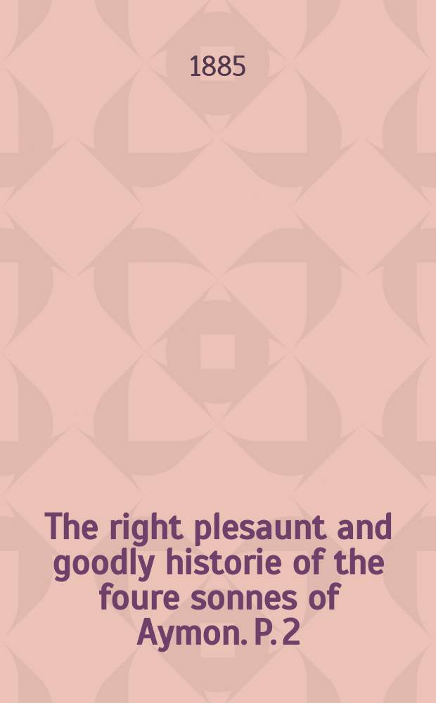 The right plesaunt and goodly historie of the foure sonnes of Aymon. P. 2