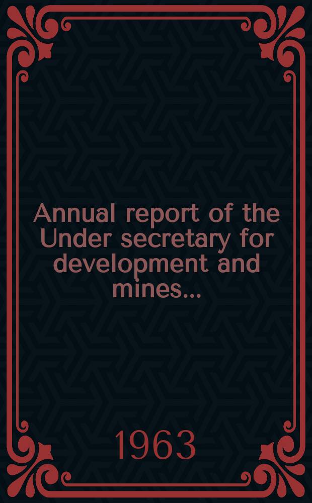 Annual report of the Under secretary for development and mines .. : Incl. the reports of the wardens, inspectors of mines, govt. geologists, and other officers, for the year ..
