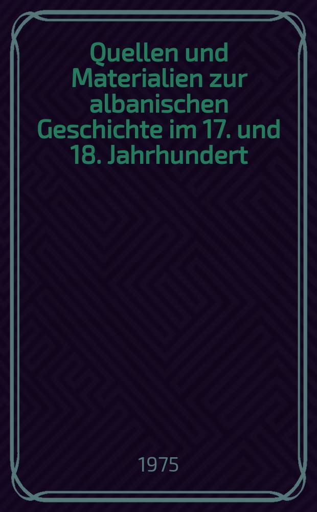 Quellen und Materialien zur albanischen Geschichte im 17. und 18. Jahrhundert