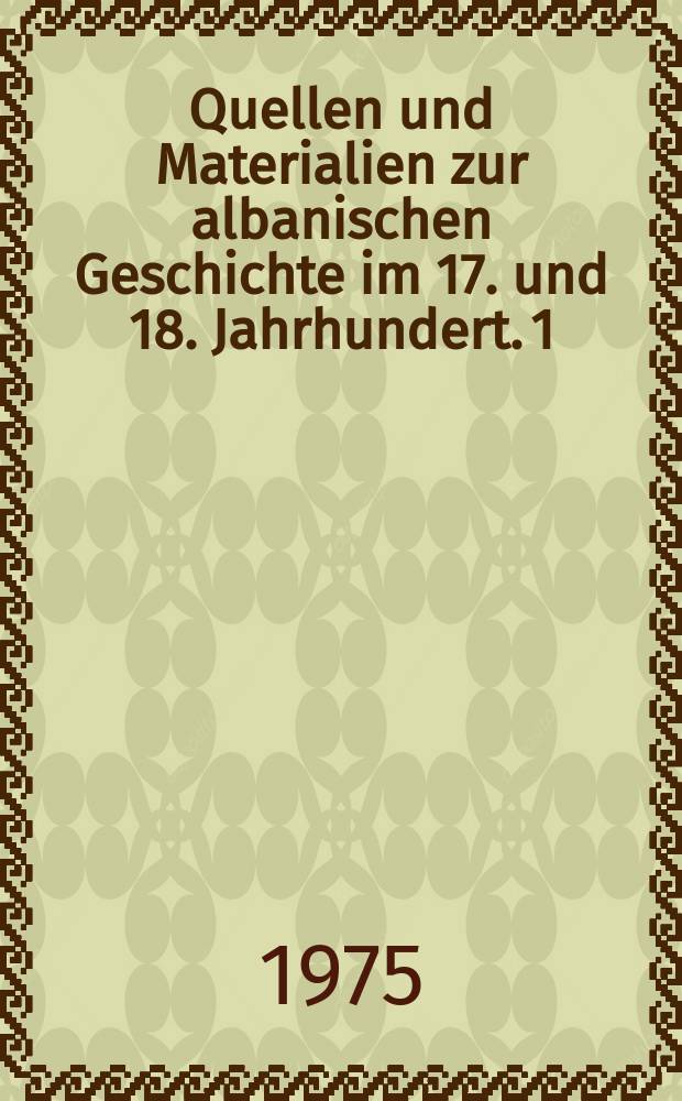 Quellen und Materialien zur albanischen Geschichte im 17. und 18. Jahrhundert. 1 : Aus dem Briefwechsel des Erzbischofs Vinzenz Zmajević