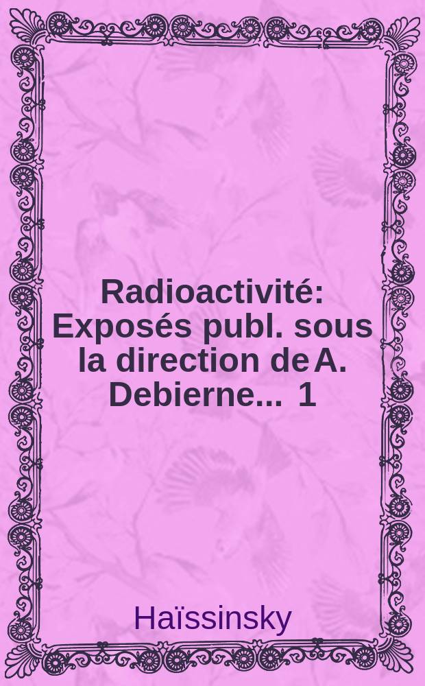 ... Radioactivité : Exposés publ. sous la direction de A. Debierne ... 1 : Le polonium