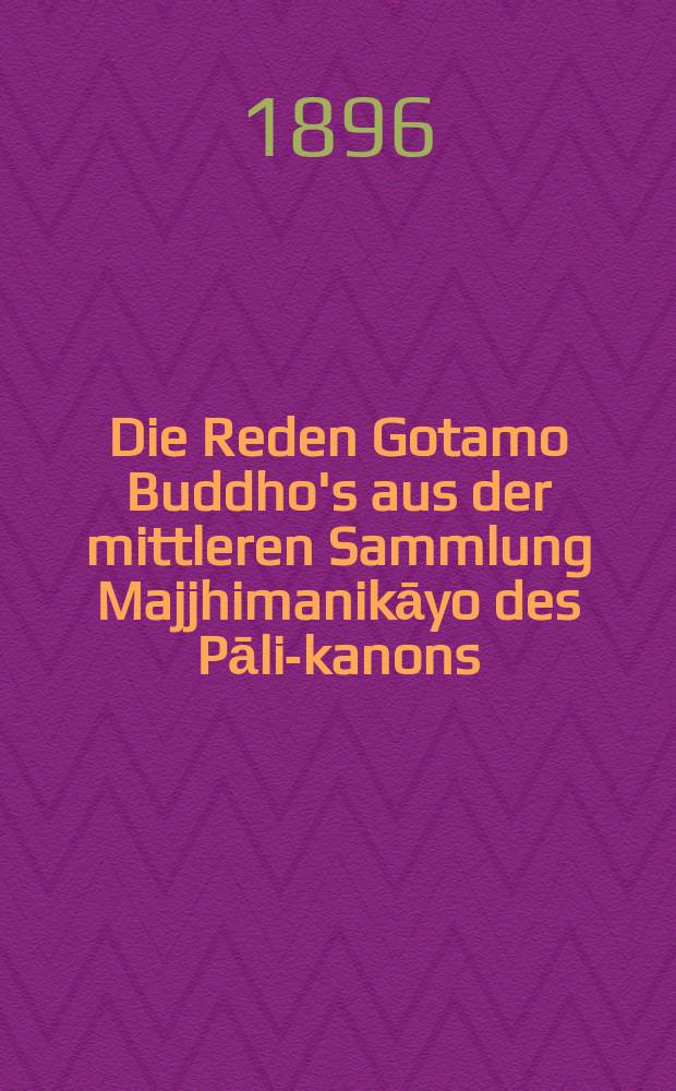 Die Reden Gotamo Buddho's aus der mittleren Sammlung Majjhimanikāyo des Pāli-kanons : Bd. 1-3