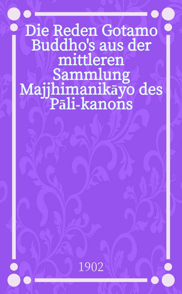 Die Reden Gotamo Buddho's aus der mittleren Sammlung Majjhimanikāyo des Pāli-kanons : Bd. 1-3. Bd. 3 : Oberes Halbhundert