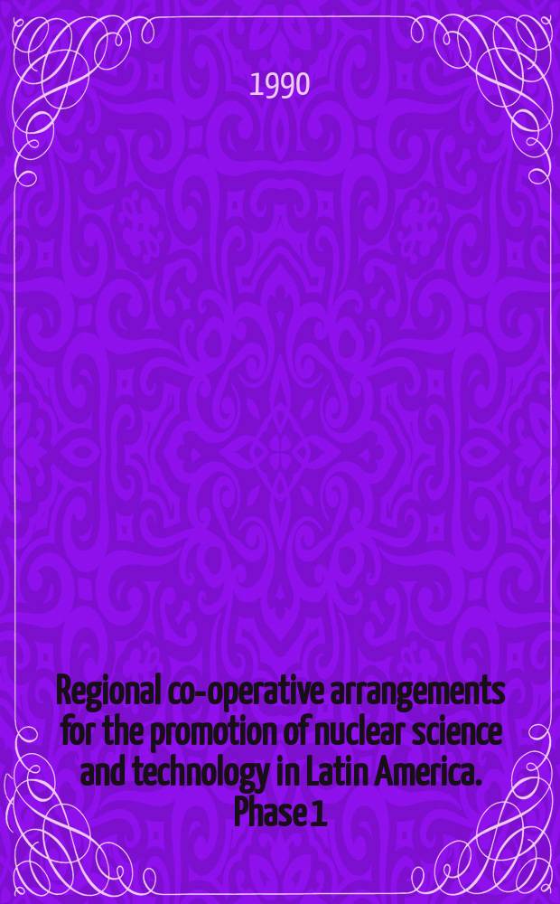 Regional co-operative arrangements for the promotion of nuclear science and technology in Latin America. Phase 1 : [1985-1989]