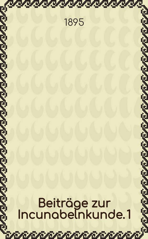 Beiträge zur Incunabelnkunde. 1
