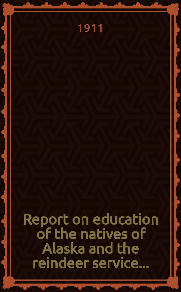 Report on education of the natives of Alaska and the reindeer service ...