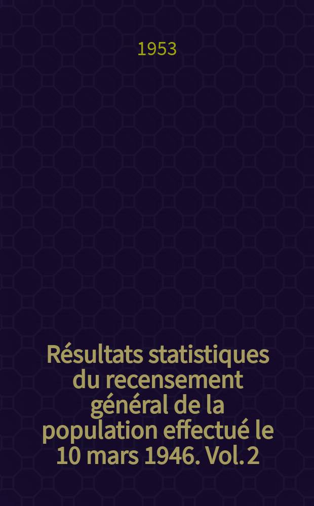 R&eacute;sultats statistiques du recensement g&eacute;n&eacute;ral de la population effectu&eacute; le 10 mars 1946. Vol. 2 : Population pr&eacute;sente totale