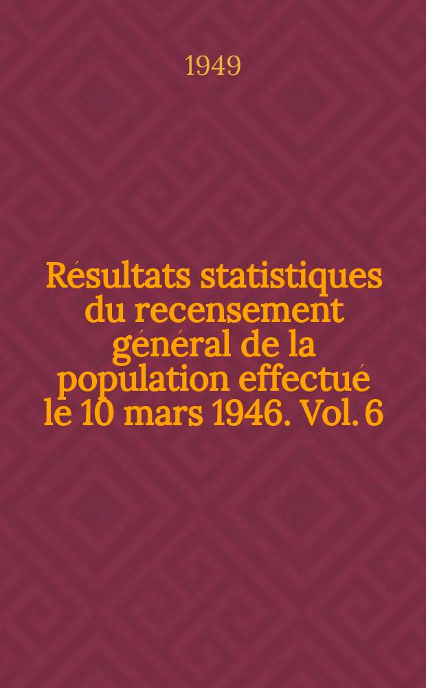 Résultats statistiques du recensement général de la population effectué le 10 mars 1946. Vol. 6 : Habitations