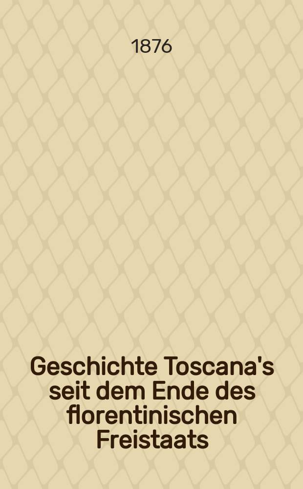 Geschichte Toscana's seit dem Ende des florentinischen Freistaats