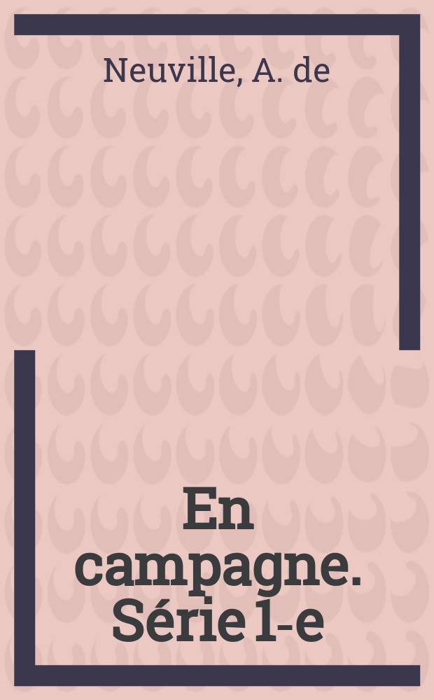 En campagne. S&eacute;rie 1-e : Tableaux et dessins de A. de Neuville