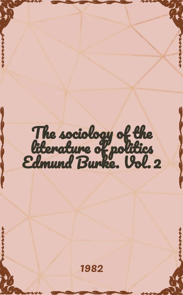 The sociology of the literature of politics Edmund Burke. Vol. 2