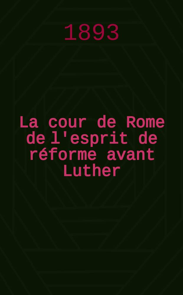 La cour de Rome de l'esprit de réforme avant Luther