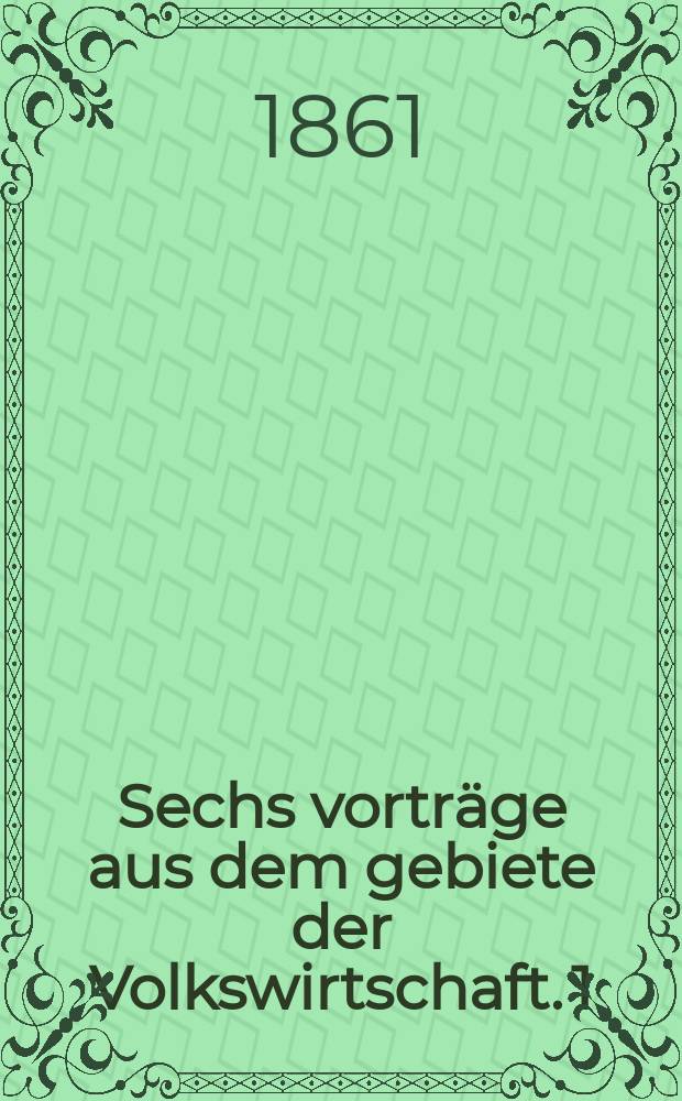 Sechs vorträge aus dem gebiete der Volkswirtschaft. 1 : Die arbeit