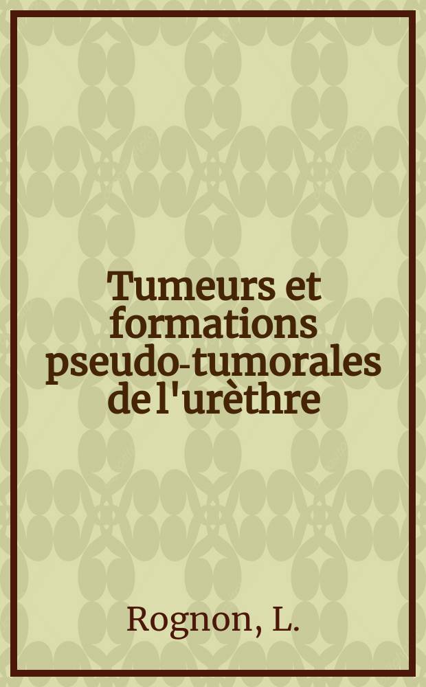 Tumeurs et formations pseudo-tumorales de l'urèthre