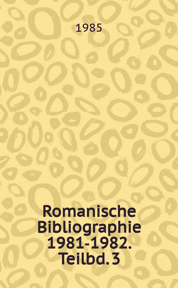 Romanische Bibliographie 1981-1982. Teilbd. 3 : Literaturwissenschaft