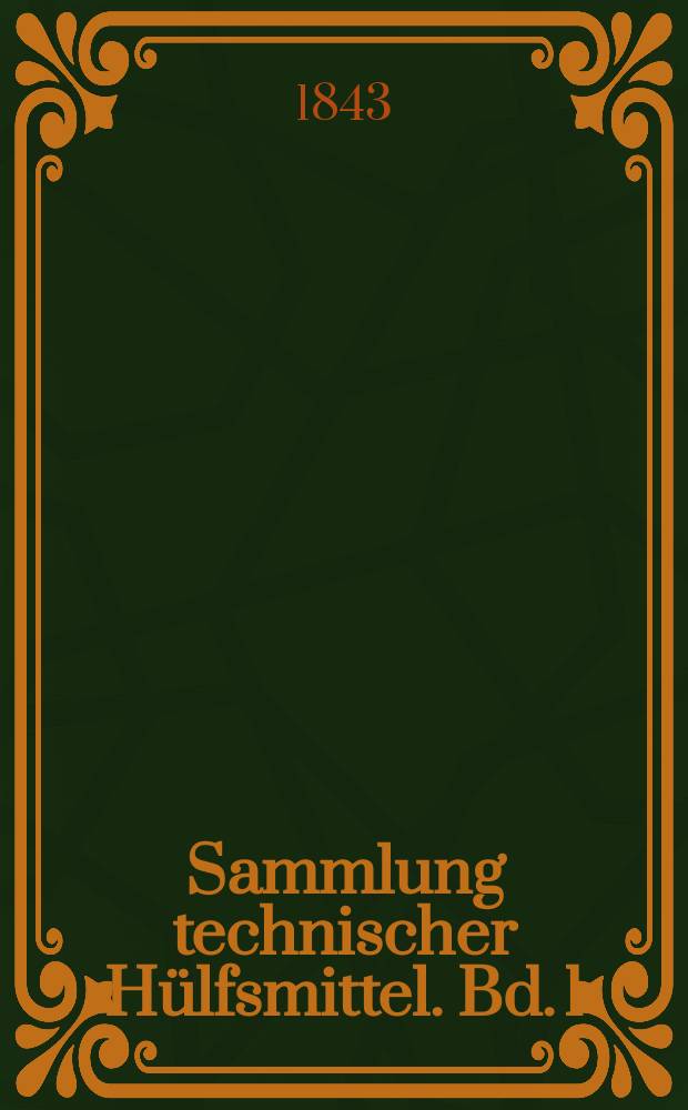 Sammlung technischer Hülfsmittel. Bd. 1