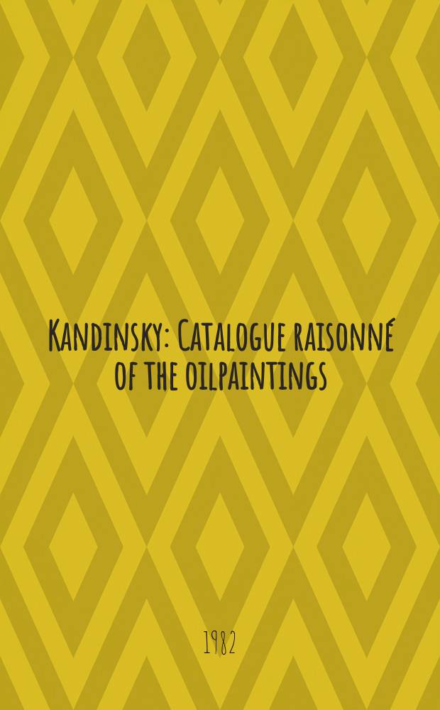 Kandinsky : Catalogue raisonné of the oilpaintings