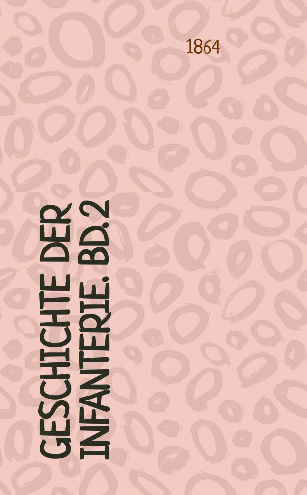 Geschichte der Infanterie. Bd. 2 : Vom Anfang des siebenzehnten bis zur Mitte des neunzehnten Jahrhunderts