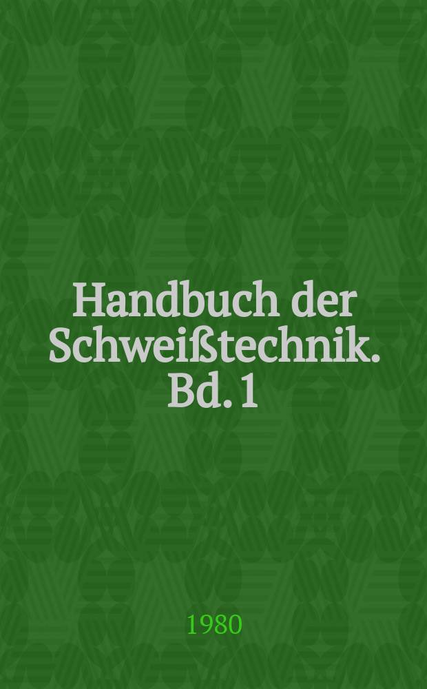 Handbuch der Schwei&szlig;technik. Bd. 1 : Werkstoffe