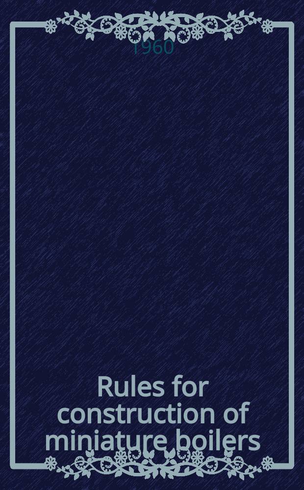 Rules for construction of miniature boilers : Report of Subcommittee of Boiler code committee of miniature boilers : Addenda