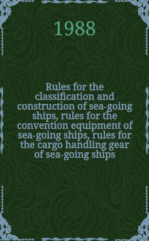 Rules for the classification and construction of sea-going ships, rules for the convention equipment of sea-going ships, rules for the cargo handling gear of sea-going ships, load line rules for sea-going ships, 1985. Notice N 3