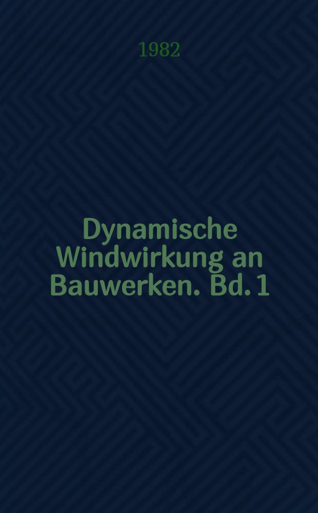 Dynamische Windwirkung an Bauwerken. Bd. 1 : Grundlagen