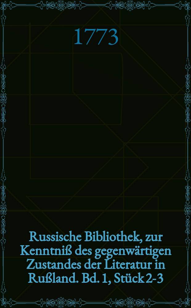 Russische Bibliothek, zur Kenntniß des gegenwärtigen Zustandes der Literatur in Rußland. Bd. 1, Stück 2-3