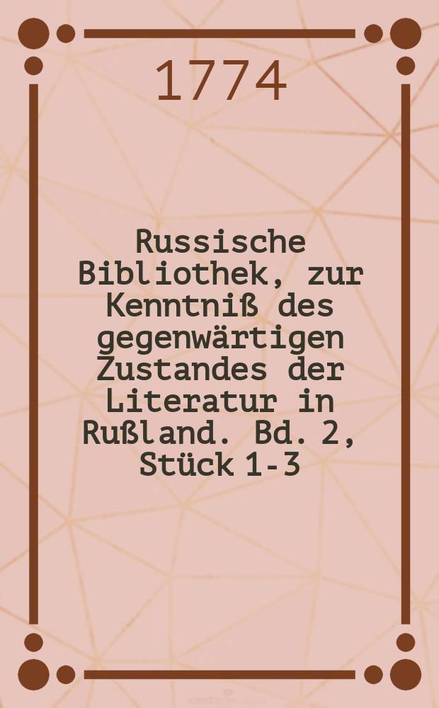 Russische Bibliothek, zur Kenntniß des gegenwärtigen Zustandes der Literatur in Rußland. Bd. 2, Stück 1-3