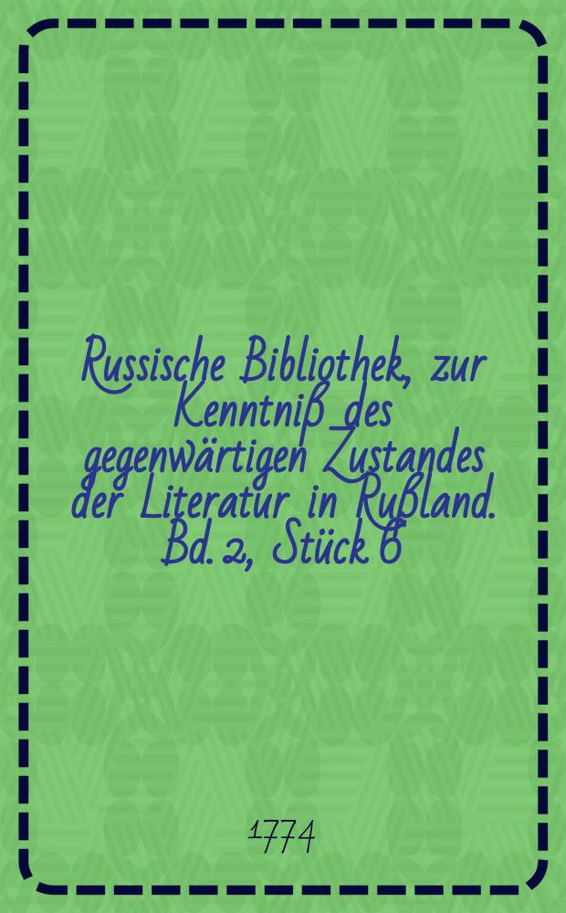 Russische Bibliothek, zur Kenntniß des gegenwärtigen Zustandes der Literatur in Rußland. Bd. 2, Stück 6