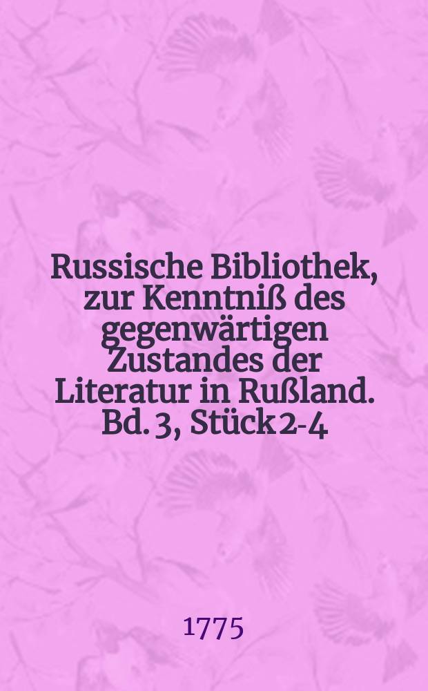 Russische Bibliothek, zur Kenntniß des gegenwärtigen Zustandes der Literatur in Rußland. Bd. 3, Stück 2-4