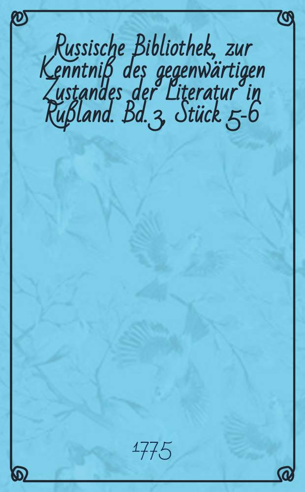 Russische Bibliothek, zur Kenntniß des gegenwärtigen Zustandes der Literatur in Rußland. Bd. 3, Stück 5-6