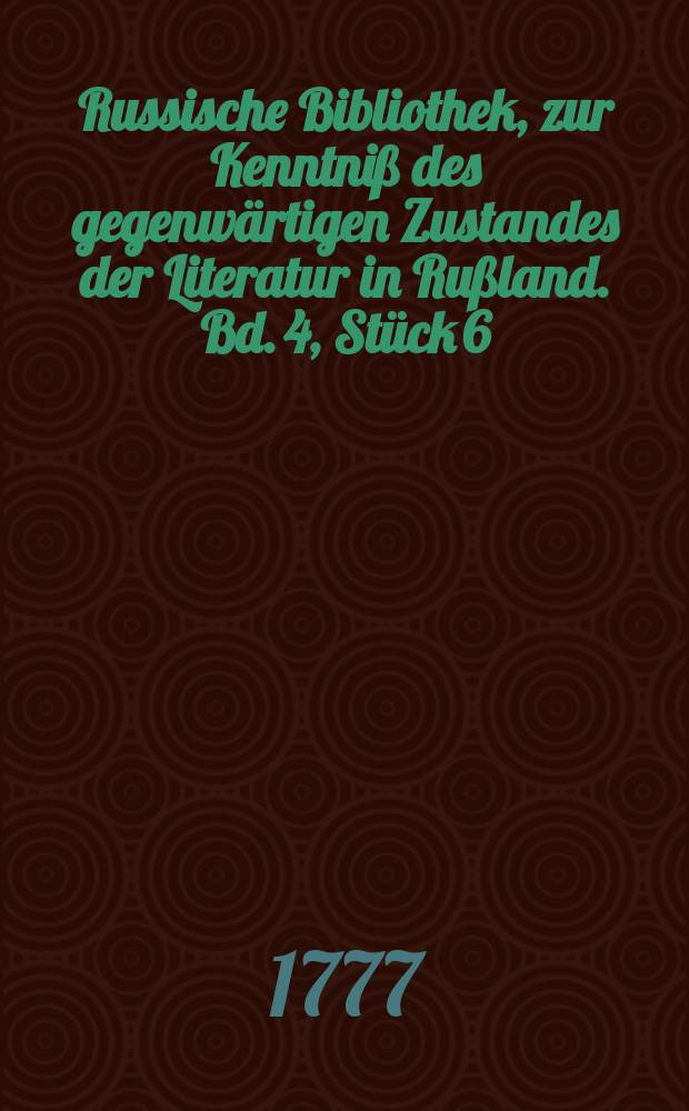 Russische Bibliothek, zur Kenntniß des gegenwärtigen Zustandes der Literatur in Rußland. Bd. 4, Stück 6