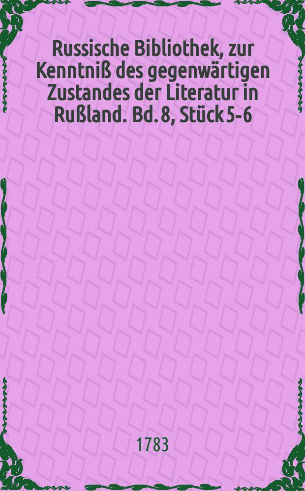 Russische Bibliothek, zur Kenntniß des gegenwärtigen Zustandes der Literatur in Rußland. Bd. 8, Stück 5-6