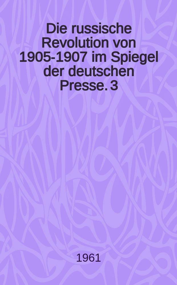 Die russische Revolution von 1905-1907 im Spiegel der deutschen Presse. [3]