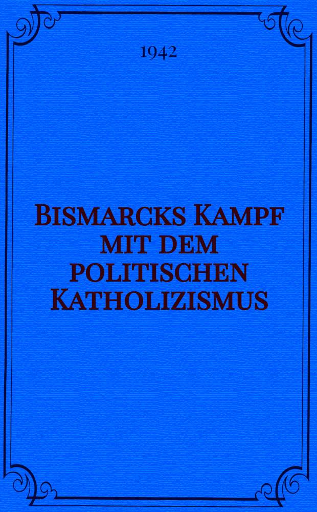 Bismarcks Kampf mit dem politischen Katholizismus