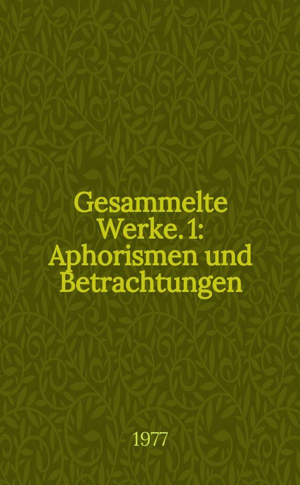 Gesammelte Werke. [1] : Aphorismen und Betrachtungen