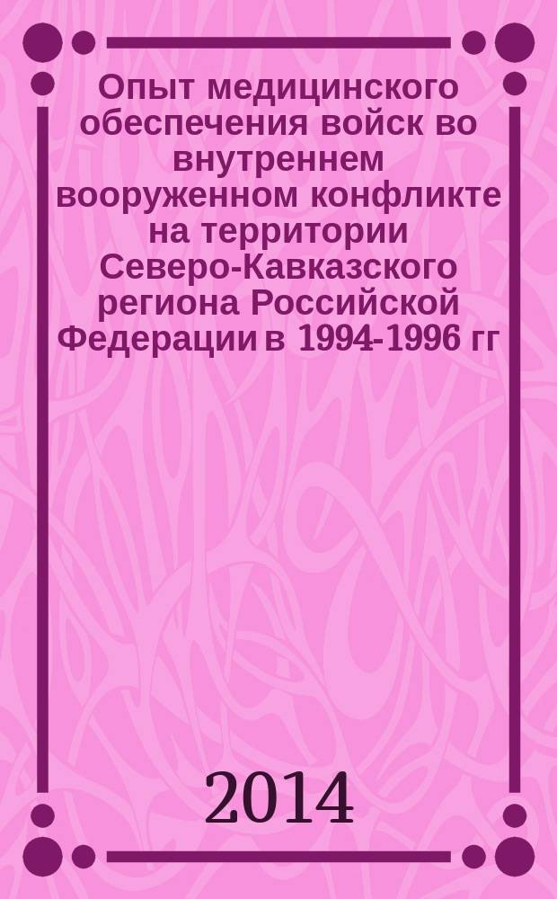 Опыт медицинского обеспечения войск во внутреннем вооруженном конфликте на территории Северо-Кавказского региона Российской Федерации в 1994-1996 гг. и 1999-2002 гг. : в 3 т
